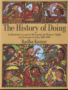 The History Of Doing: An Illustrated Account Of Movements For Women’S Rights And Feminism In India, 1800-1990