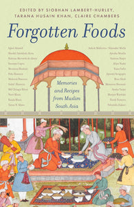 Forgotten Foods: Memories and Recipes from Muslim South Asia