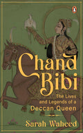 Chand Bibi: The Lives And Legends Of A Warrior Queen