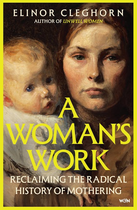 A Woman’s Work: Reclaiming the Radical History of Mothering