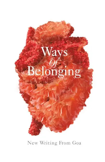 Ways Of Belonging: New Writing From Goa