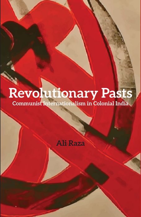 Revolutionary Pasts: Communist Internationalism in Colonial India