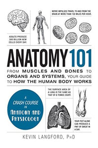 Anatomy 101: From Muscles And Bones To Organs And Systems, Your Guide To How The Human Body Works