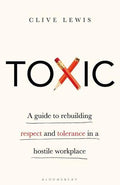 Toxic: A Guide To Rebuilding Respect And Tolerance In A Hostile Workplace