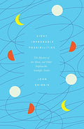 Eight Improbable Possibilities: The Mystery Of The Moon, And Other Implausible Scientific Truths