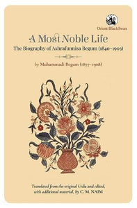 A Most Noble Life: The Biography Of Ashrafunnisa Begum (1840–1903)