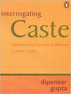 Interrogating Caste: Understanding Hierarchy And Difference in Indian Society