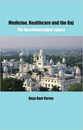Medicine, Healthcare And The Raj: The Unacknowledged Legacy