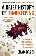 A Brief History Of Timekeeping: The Science Of Marking Time, From Stonehenge To Atomic Clocks