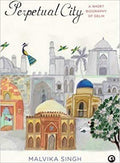 Perpetual City: A Short Biography Of Delhi