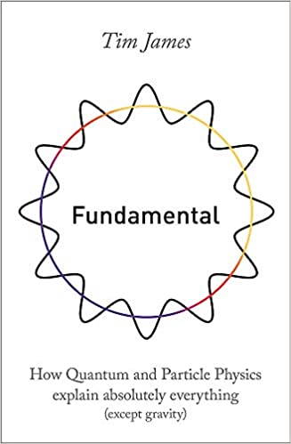Fundamental: How Quantum And Particle Physics Explain Absolutely Everything (Except Gravity)