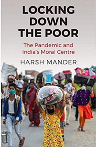 Locking Down The Poor: The Pandemic and India's Moral Centre