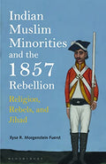 Indian Muslim Minorities and the 1857 Rebellion: Religion, Rebels And Jihad