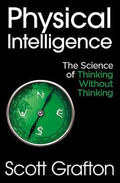 Physical Intelligence: The Science Of Thinking Without Thinking