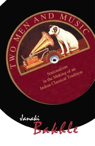 Two Men and Music: Nationalism In The Making Of An Indian Classical Tradition