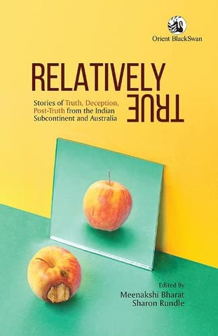 Relatively True: Stories of Truth, Deception, Post-Truth From The Indian Subcontinent And Australia