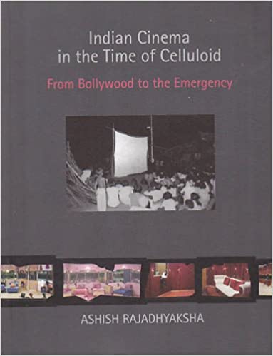 Indian Cinema In The Time Of Celluloid: From Bollywood To The Emergency
