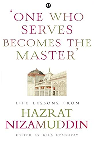 One Who Serves Becomes the Master: Life Lessons from Hazrat Nizamuddin