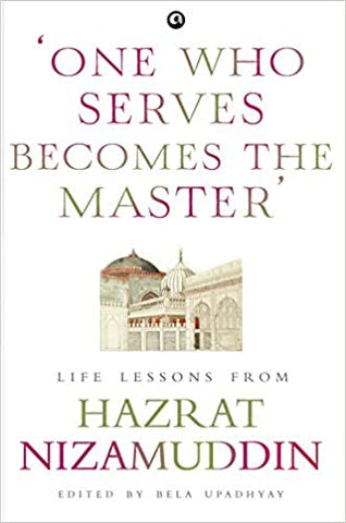 One Who Serves Becomes the Master: Life Lessons from Hazrat Nizamuddin