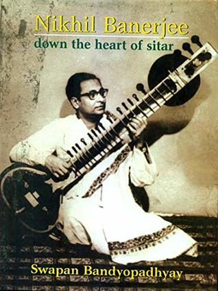 Nikhil Banerjee: Down The Heart Of Sitar