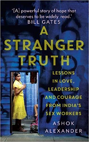 A Stranger Truth: Lessons In Love, Leadership And Courage From India's Sex Workers