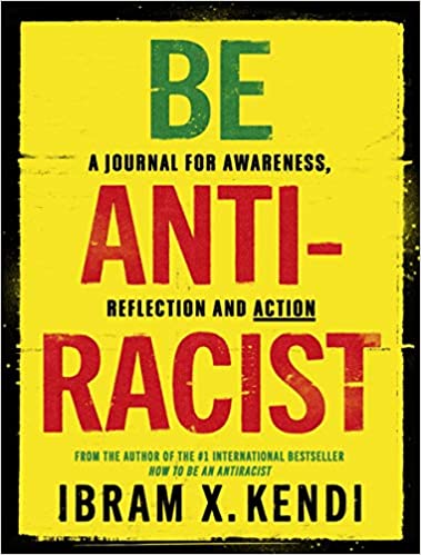 Be Antiracist: A Journal For Awareness, Reflection And Action