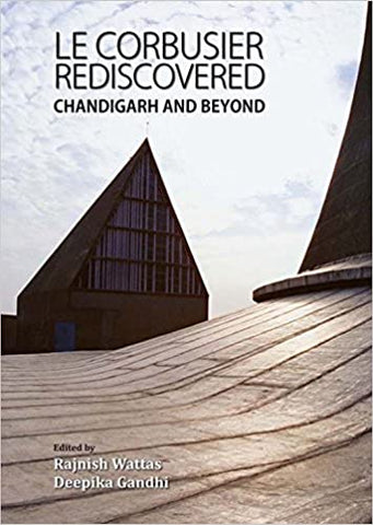 Le Corbusier Rediscovered: Chandigarh And Beyond