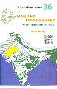 Man And Environment: A People's History Of India 36: The Ecological History Of India