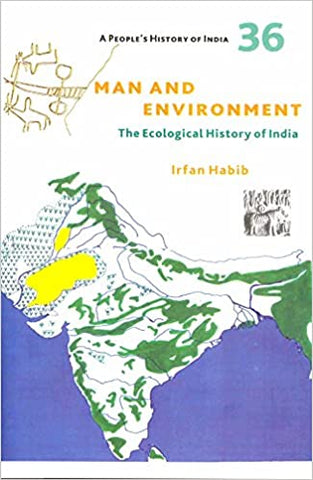 Man And Environment: A People's History Of India 36: The Ecological History Of India