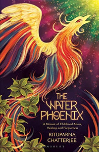 The Water Phoenix: A Memoir Of Childhood Abuse, Healing And Forgiveness