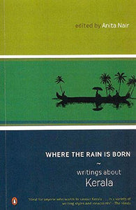 Where The Rain Is Born: Writings About Kerala