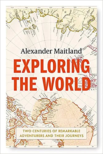 Exploring The World: Two Centuries of Remarkable Adventures and Their Journeys