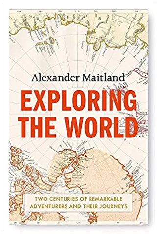 Exploring The World: Two Centuries of Remarkable Adventures and Their Journeys