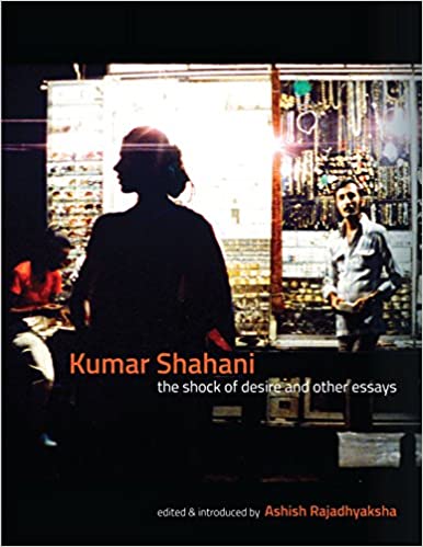 Kumar Shahani - The Shock Of Desire And Other Essays