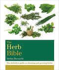 The Herb Bible: A Complete Guide to Growing and Using Herbs