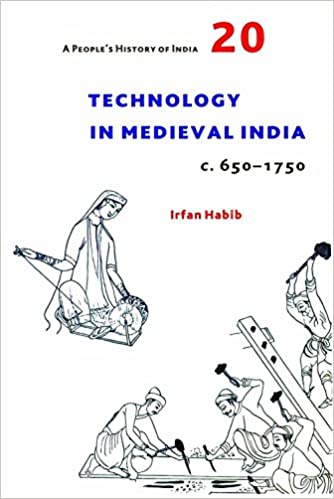 Technology In Medieval India: A People's History Of India 20: C. 650-1750