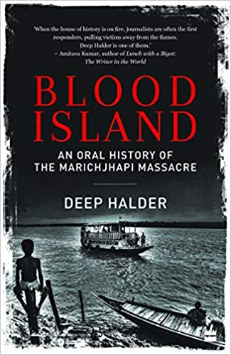 Blood Island: An Oral History of the Marichjhanpi Massacre