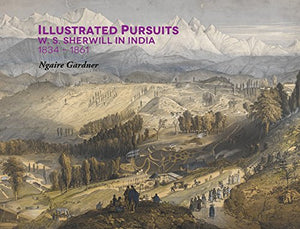Illustrated Pursuits: W.S.Sherwill In India 1834 - 1861