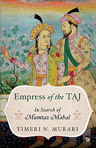 Empress Of The Taj: In Search Of Mumtaz Mahal