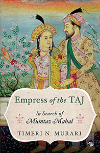 Empress Of The Taj: In Search Of Mumtaz Mahal