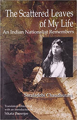 The Scattered Leaves Of My Life - An Indian Nationalist Remembers