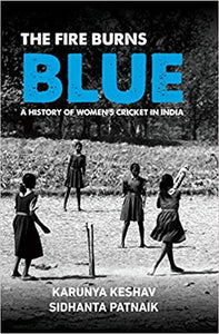 The Fire Burns Blue: A History of Women's Cricket In India