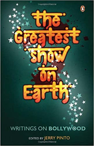 The Greatest Show On Earth: Writings on Bollywood