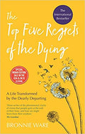 The Top Five Regrets of the Dying: A Life Transformed by the Dearly Departing