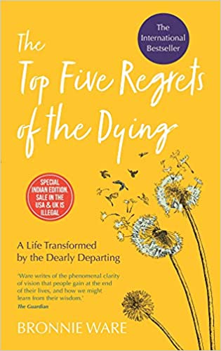 The Top Five Regrets of the Dying: A Life Transformed by the Dearly Departing
