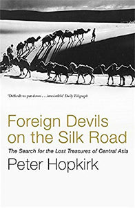 Foreign Devils On The Silk Road: The Search For The Lost Treasures Of Central Asia