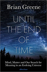 Until The End Of Time: Mind, Matter, And Our Search For Meaning In An Evolving Universe