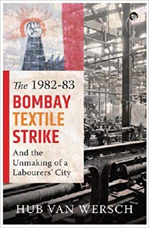 The 1982-83 Bombay Textile Strike and the Unmaking of a Labourer's City