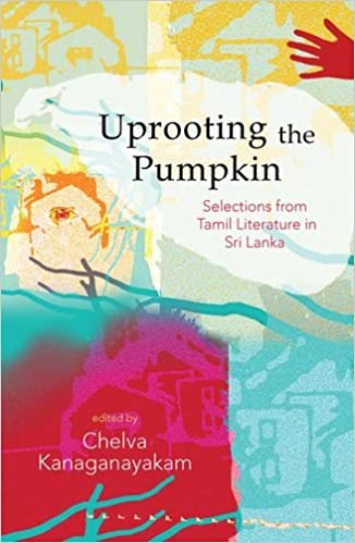 Uprooting The Pumpkin: Selections From Sri Lankan Tamil Literature, 1950-2012