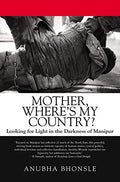 Mother, Where's My Country? Looking For Light On The Darkness Of Manipur